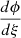 $ \frac{d \phi}{d \xi} $