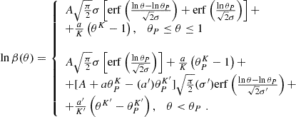 $$ \begin{aligned} \ln \beta (\theta ) = {\left\{ \begin{array}{ll} A \sqrt{\frac{\pi }{2}} \sigma \left[ \mathrm{erf} \left( \frac{\ln \theta - \ln \theta _P}{ \sqrt{2} \sigma } \right) + \mathrm{erf} \left( \frac{ \ln \theta _P}{ \sqrt{2} \sigma } \right) \right] + \\ + \frac{a}{K} \left( \theta ^K - 1 \right) , \quad \theta _P \le \theta \le 1 \\ \\ A \sqrt{\frac{\pi }{2}} \sigma \left[ \mathrm{erf} \left( \frac{ \ln \theta _P}{ \sqrt{2} \sigma } \right) \right]+ \frac{a}{K} \left( \theta _P^K - 1 \right) + \\ + [A + a \theta _P^K - (a^{\prime }) \theta _P^{K^{\prime }}] \sqrt{\frac{\pi }{2}} (\sigma ^{\prime }) \mathrm{erf} \left( \frac{\ln \theta - \ln \theta _P}{ \sqrt{2} \sigma ^{\prime }} \right) + \\ + \frac{a^{\prime }}{K^{\prime }} \left( \theta ^{K^{\prime }} - \theta _P^{K^{\prime }} \right), \quad \theta < \theta _P \, \, . \end{array}\right.} \end{aligned} $$