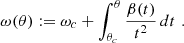 $$ \begin{aligned} \omega (\theta ) := \omega _c + \int _{\theta _c}^{\theta } \frac{\beta (t)}{t^2} \, d t \,\, . \end{aligned} $$