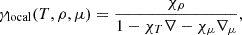 $$ \begin{aligned} \gamma _{\rm local}(T, \rho , \mu ) = \frac{\chi _{\rho }}{ 1 - \chi _{T} \nabla - \chi _\mu \nabla _\mu }, \\ \end{aligned} $$