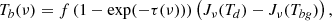 $$ \begin{aligned} T_b(\nu ) = f \left( 1-\exp (-\tau (\nu )) \right) \left(J_\nu (T_d) - J_\nu (T_{bg})\right) ,\end{aligned} $$