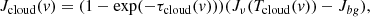 $$ \begin{aligned} J_\mathrm{cloud} (v) = (1-\exp (-\tau _\mathrm{cloud} (v))) (J_\nu (T_\mathrm{cloud} (v)) - J_{bg}) ,\end{aligned} $$