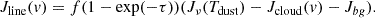 $$ \begin{aligned} J_\mathrm{line} (v) = f (1-\exp (-\tau )) (J_\nu (T_\mathrm{dust} ) - J_\mathrm{cloud} (v) - J_{bg}) .\end{aligned} $$