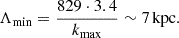 $$ \begin{aligned} \Lambda _{\rm min} = \dfrac{829\cdot 3.4}{k_{\rm max}} \sim 7\,\mathrm{kpc}. \end{aligned} $$