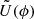 $ \tilde{U}(\phi) $