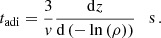 $$ \begin{aligned} t_{\rm adi} = \frac{3}{v}\frac{\mathrm{d}z}{\mathrm{d}\left(-\ln {\left(\rho \right)}\right)}\quad \mathrm{s}\,. \end{aligned} $$