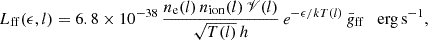 $$ \begin{aligned} L_{\rm ff}(\epsilon ,l) = 6.8\times 10^{-38} \, \frac{n_{\rm e}(l)\,n_\mathrm{ion} (l)\,\fancyscript {V}(l)}{\sqrt{T(l)}\,h} \, e^{-\epsilon /kT(l)} \,\bar{g}_\mathrm{ff} \quad \mathrm{erg\,s^{-1}}, \end{aligned} $$