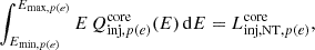 $$ \begin{aligned} \int _{E_{\mathrm{min},p(e)}}^{{E_{\mathrm{max},p(e)}}} E\,Q_{\mathrm{inj},p(e)}^\mathrm{core}(E)\,\mathrm{d}E = L_{\mathrm{inj, NT},p(e)}^\mathrm{core}, \end{aligned} $$