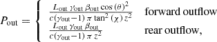 $$ \begin{aligned} P_{\rm out} = {\left\{ \begin{array}{ll} \frac{L_{\rm out}\,\gamma _{\rm out}\,\beta _{\rm out}\cos {\left(\theta \right)^2}}{c\left(\gamma _{\rm out}-1\right)\,\pi \tan ^2{\left(\chi \right)}\,z^2}&\mathrm{forward\,outflow}\\ \frac{L_{\rm out}\,\gamma _{\rm out}\,\beta _{\rm out}}{c\left(\gamma _{\rm out}-1\right)\,\pi \,z^2}&\mathrm{rear\,outflow} , \end{array}\right.} \end{aligned} $$