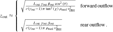 $$ \begin{aligned} z_{\rm out} \approx {\left\{ \begin{array}{ll} \sqrt{\frac{L_{\rm out}\,\gamma _{\rm out}\,\beta _{\rm out}\cos ^2{\left(\theta \right)}}{c\left(\gamma _{\rm out}-1\right)\,\pi \tan ^2{\left(\chi \right)}\,\rho _{\rm med}\,v_{\rm IBH}^2}}&\mathrm{forward\,outflow} \\ \\ \sqrt{\frac{L_{\rm out}\,\gamma _{\rm out}\,\beta _{\rm out}}{c\left(\gamma _{\rm out}-1\right)\,\pi \,\rho _{\rm med}\,v_{\rm IBH}^2}}&\mathrm{rear\,outflow}\,. \end{array}\right.} \end{aligned} $$
