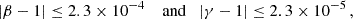 $$ \begin{aligned} |\beta -1|\le 2.3\times 10^{-4} \quad \text{ and}\quad |\gamma -1|\le 2.3\times 10^{-5}\,, \end{aligned} $$
