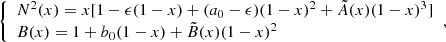 $$ \begin{aligned} {\left\{ \begin{array}{ll} N^2(x) = x [1-\epsilon (1-x)+(a_0-\epsilon )(1-x)^2+\tilde{A}(x)(1-x)^3]\\ B(x) = 1+b_0(1-x)+\tilde{B}(x)(1-x)^2 \end{array}\right.} , \end{aligned} $$