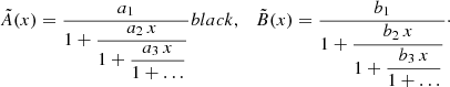 $$ \begin{aligned} \tilde{A}(x) = \frac{a_1}{1+\dfrac{a_2\,x}{1+\dfrac{a_3\,x}{1+\ldots }}}{black},\quad \tilde{B}(x) = \frac{b_1}{1+\dfrac{b_2\,x}{1+\dfrac{b_3\,x}{1+\ldots }}}\cdot \end{aligned} $$