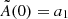 $ \tilde{A}(0)=a_1 $