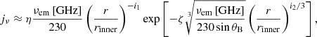 $$ \begin{aligned} j_\nu&\approx \eta \frac{\nu _\mathrm{em} \,\text{[GHz]}}{230} \left(\frac{r}{r_\mathrm{inner} }\right)^{-i_1} \exp \left[-\zeta \root 3 \of {\frac{\nu _\mathrm{em} \,\text{[GHz]}}{230\sin \theta _\mathrm{B} }} \left(\frac{r}{r_\mathrm{inner} }\right)^{i_2/3} \right], \end{aligned} $$