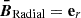 $ \boldsymbol{\bar{B}}_\text{Radial}=\mathbf{e}_r $