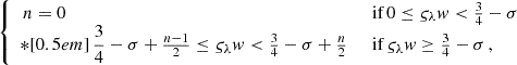 $$ \begin{aligned} {\left\{ \begin{array}{ll} \,n=0&\,\text{ if} \, 0 \le \varsigma _\lambda w < \frac{3}{4}-\sigma \\ *[0.5em] \,\dfrac{3}{4}-\sigma +\frac{n-1}{2} \le \varsigma _\lambda w < \frac{3}{4}-\sigma +\frac{n}{2}&\,\text{ if} \, \varsigma _\lambda w \ge \frac{3}{4}-\sigma \,, \end{array}\right.} \end{aligned} $$