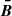 $ \boldsymbol{\bar{B}} $