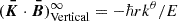 $ (\boldsymbol{\bar{K}}\cdot\boldsymbol{\bar{B}})^\infty_\text{Vertical}=-\hbar rk^\theta/E $