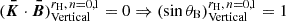 $ (\boldsymbol{\bar{K}}\cdot\boldsymbol{\bar{B}})^{r_{\mathrm{H}},\,n=0,1}_\text{Vertical}=0 \Rightarrow (\sin\theta_{\mathrm{B}})^{r_{\mathrm{H}},\,n=0,1}_\text{Vertical}=1 $