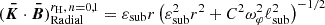 $ (\boldsymbol{\bar{K}}\cdot\boldsymbol{\bar{B}})^{r_{\mathrm{H}},\,n=0,1}_\text{Radial}=\varepsilon_{\mathrm{sub}}r\left(\varepsilon_{\mathrm{sub}}^2r^2+C^2\omega_\varphi^2\ell_{\mathrm{sub}}^2\right)^{-1/2} $