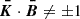 $ \boldsymbol{\bar{K}}\cdot\boldsymbol{\bar{B}}\neq\pm1 $