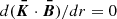 $ d(\boldsymbol{\bar{K}}\cdot\boldsymbol{\bar{B}})/dr=0 $