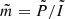 $ \tilde{m} = \tilde{P} / \tilde{I} $