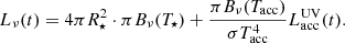 $$ \begin{aligned} L_{\nu }(t) = 4\pi R_{\star }^2 \cdot \pi B_{\nu }(T_{\star }) + \frac{\pi B_{\nu }(T_{\rm acc})}{\sigma T_{\rm acc}^4} L_{\rm acc}^\mathrm{UV}(t). \end{aligned} $$