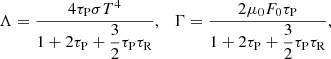 $$ \begin{aligned} \Lambda = \dfrac{4 \tau _{\rm P} \sigma T^4}{1 + 2\tau _{\rm P} + \dfrac{3}{2}\tau _{\rm P}\tau _{\rm R}}, \quad \Gamma = \dfrac{2 \mu _0 F_0 \tau _{\rm P}}{1 + 2\tau _{\rm P} + \dfrac{3}{2}\tau _{\rm P} \tau _{\rm R}}, \end{aligned} $$