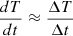 $ \dfrac{d T}{d t} \approx \dfrac{\Delta T}{\Delta t} $