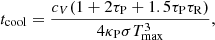 $$ \begin{aligned} t_{\rm cool} = \frac{c_V (1 + 2\tau _{\rm P} + 1.5\tau _{\rm P} \tau _{\rm R})}{4 \kappa _{\rm P} \sigma T_{\rm max}^3}, \end{aligned} $$