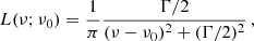 $$ \begin{aligned} L(\nu ;\nu _0) = \frac{1}{\pi } \frac{\Gamma /2}{(\nu - \nu _0)^2 + (\Gamma /2)^2} \,, \end{aligned} $$