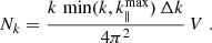 $$ \begin{aligned} N_k=\frac{k\,\min (k,k_\parallel ^\mathrm{max}) \, \Delta k}{4\pi ^2}\,V\;. \end{aligned} $$