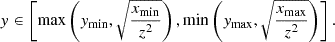 $$ \begin{aligned} y \in \left[ \max \left(y_{\rm min}, \sqrt{\frac{x_{\rm min}}{z^2}} \right), \min \left(y_{\rm max}, \sqrt{\frac{x_{\rm max}}{z^2}} \right) \right]. \end{aligned} $$