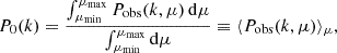 $$ \begin{aligned} P_0(k)=\frac{\int _{\mu _{\rm min}}^{\mu _{\rm max}} P_{\rm obs}(k,\mu )\,\mathrm{d} \mu }{\int ^{\mu _{\rm max}}_{\mu _{\rm min}}\mathrm{d} \mu } \equiv \langle P_{\rm obs}(k,\mu )\rangle _\mu , \end{aligned} $$