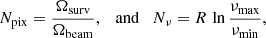 $$ \begin{aligned} N_{\rm pix} = \frac{\Omega _{\rm surv}}{\Omega _{\rm beam}}, \quad \mathrm{and} \quad N_\nu = R\,\ln \frac{\nu _{\rm max}}{\nu _{\rm min}}, \end{aligned} $$