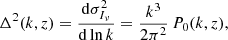 $$ \begin{aligned} \Delta ^2(k,z)=\frac{{\mathrm{d} } \sigma ^2_{I_\nu }}{{\mathrm{d} } \ln k}=\frac{k^3}{2\pi ^2}\,P_0(k,z), \end{aligned} $$