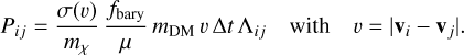 P_{ij} = \frac{\sigma(v)}{m_\chi} \, \frac{f_\mathrm{bary}}{\mu} \, m_\mathrm{DM} \, v \, \Delta t \, \Lambda_{ij} \quad \textnormal{with} \quad v = |\mathbf{v}_i - \mathbf{v}_j| .
