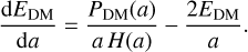 \frac{\mathrm{d}E_\mathrm{DM}}{\mathrm{d}a} = \frac{P_\mathrm{DM}(a)}{a \, H(a)} -\frac{2 E_\mathrm{DM}}{a} .