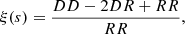 $$ \begin{aligned} \xi (s)=\frac{DD -2DR +RR}{RR}, \end{aligned} $$