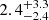 $ {2.4}_{-2.4}^{+3.3} $