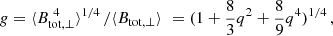 $$ \begin{aligned} g = \langle B_\mathrm {tot,\perp}^{\,\,4} \rangle ^{1/4} \, / \langle B_\mathrm {tot,\perp}\rangle \,\, = (1 + {8\over 3} q^2 + {8\over 9} q^4)^{1/4}\, , \end{aligned} $$
