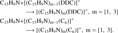 $\[\begin{aligned}\mathrm{C}_{15} \mathrm{H}_9 \mathrm{N}+ & {\left[\left(\mathrm{C}_{15} \mathrm{H}_9 \mathrm{N}\right)_{\mathrm{m}-1}(\mathrm{DDC})\right]^{+} } \\& \longrightarrow\left[\left(\mathrm{C}_{15} \mathrm{H}_9 \mathrm{N}\right)_{\mathrm{m}}(\mathrm{DDC})\right]^{+}, \mathrm{m}=[1,3] \\\mathrm{C}_{15} \mathrm{H}_9 \mathrm{N}+ & {\left[\left(\mathrm{C}_{15} \mathrm{H}_9 \mathrm{N}\right)_{\mathrm{m}-1}\left(\mathrm{C}_{\mathrm{n}}\right)\right]^{+} } \\& \longrightarrow\left[\left(\mathrm{C}_{15} \mathrm{H}_9 \mathrm{N}\right)_{\mathrm{m}}\left(\mathrm{C}_{\mathrm{n}}\right)\right]^{+}, \mathrm{m}=[1,3].\end{aligned}\]$