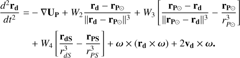 \begin{aligned} \frac{d^2 \mathbf{r_d}}{dt^2} =& - \nabla \mathbf{U_P} %W_1 \frac{\mathbf{r_d}}{{r_d}^3} + W_2\frac{\mathbf{r_d}-\mathbf{r_{P \odot}}}{||\mathbf{r_d}-\mathbf{r_{P \odot}}||^3} + W_3 \left[ \frac{\mathbf{r_{P \odot}}-\mathbf{r_d}}{||\mathbf{r_{P \odot}}-\mathbf{r_d}||^3} - \frac{\mathbf{r_{P \odot}}}{r_{P \odot} ^3} \right] \\ & +W_4 \left[ \frac{\mathbf{r_{dS}}}{r^3_{dS}}-\frac{\mathbf{r_{PS}}}{r^3_{PS}} \right] + \boldsymbol{\omega} \times (\mathbf{r_d} \times \boldsymbol{\omega}) + 2 \mathbf{v_d} \times \boldsymbol{\omega.}\end{aligned}