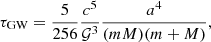 $$ \begin{aligned} \tau _\mathrm{GW} = \frac{5}{256} \frac{c^5}{\mathcal{G} ^3} \frac{a^4}{(m M)(m + M)}, \end{aligned} $$