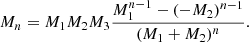 $$ \begin{aligned} M_n = M_1 M_2 M_3 \frac{M_1^{n - 1} - (-M_2)^{n-1}}{(M_1 + M_2)^n}. \end{aligned} $$