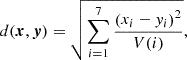 $$ \begin{aligned} d(\boldsymbol{x},\boldsymbol{y}) = \sqrt{\sum _{i = 1}^7 \frac{\left(x_i - { y}_i\right)^2}{V(i)}}, \end{aligned} $$