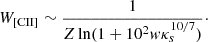 $$ \begin{aligned} W_{\rm [CII]} \sim \frac{1}{Z \ln (1 + 10^2 w \kappa _s^{10/7})}\cdot \end{aligned} $$