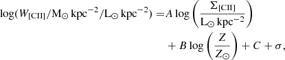 $$ \begin{aligned} \log (W_{\rm [CII]}/\mathrm{M_{\odot }\,kpc^{-2}/L_{\odot }\,kpc^{-2}}) =&A \log \left(\frac{\Sigma _{\rm [CII]}}{\mathrm{L_{\odot }\,kpc^{-2}}}\right)\nonumber \\&+ B \log \left(\frac{Z}{Z_{\odot }}\right) + C + \sigma , \end{aligned} $$
